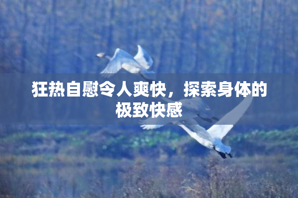 狂热自慰令人爽快，探索身体的极致快感