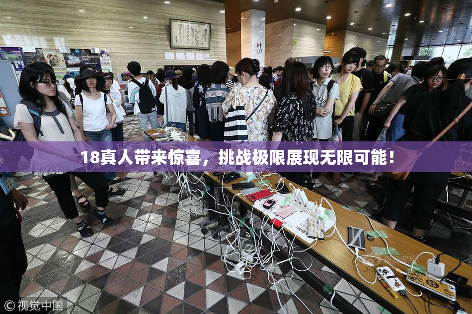 18真人带来惊喜，挑战极限展现无限可能！
