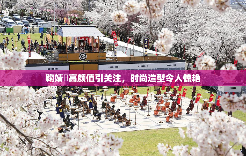 鞠婧祎高颜值引关注，时尚造型令人惊艳