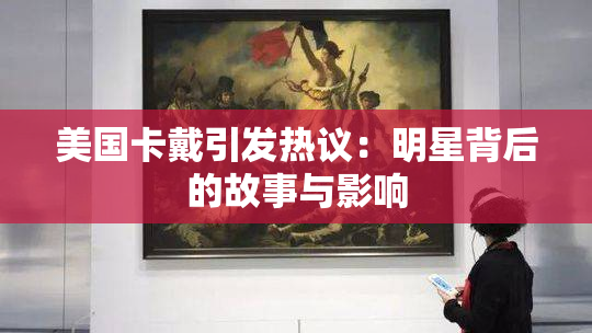 美国卡戴引发热议：明星背后的故事与影响