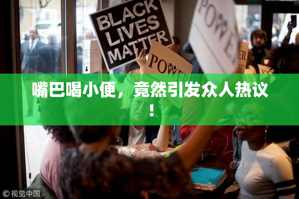 嘴巴喝小便，竟然引发众人热议！