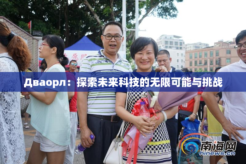Дваорл：探索未来科技的无限可能与挑战