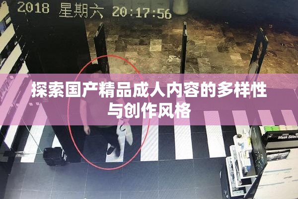 探索国产精品成人内容的多样性与创作风格