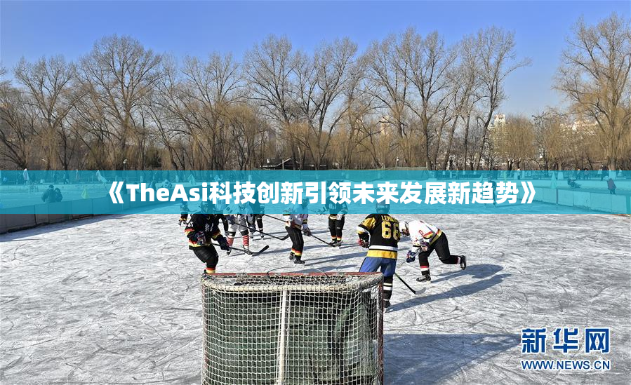 《TheAsi科技创新引领未来发展新趋势》