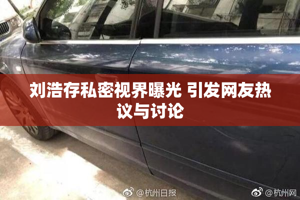 刘浩存私密视界曝光 引发网友热议与讨论