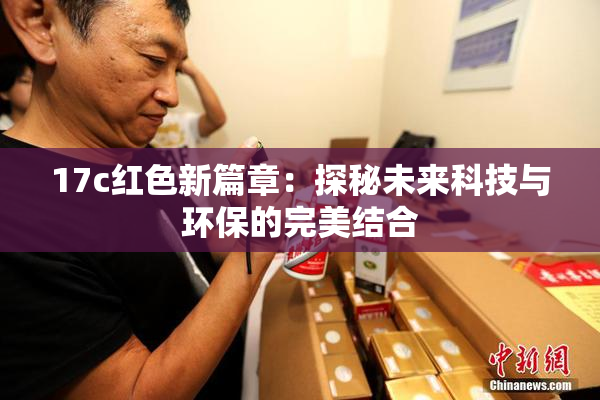 17c红色新篇章：探秘未来科技与环保的完美结合