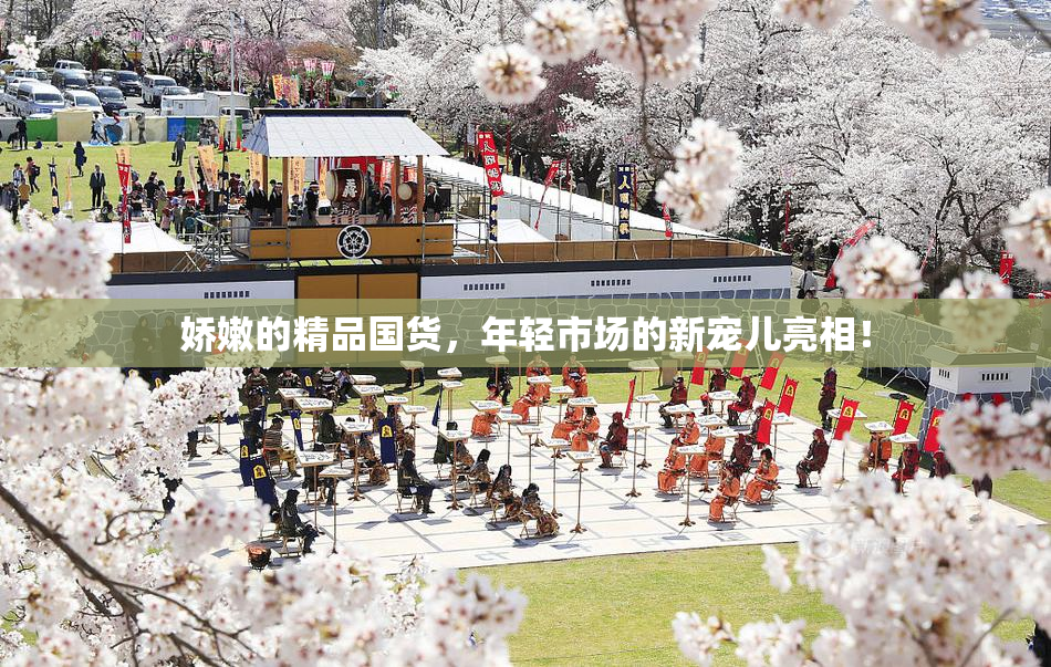 娇嫩的精品国货，年轻市场的新宠儿亮相！
