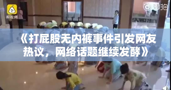 《打屁股无内裤事件引发网友热议，网络话题继续发酵》