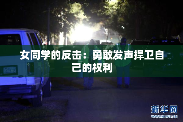 女同学的反击：勇敢发声捍卫自己的权利
