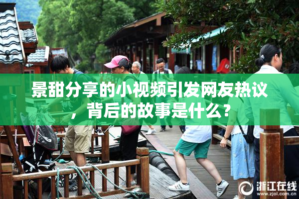 景甜分享的小视频引发网友热议，背后的故事是什么？