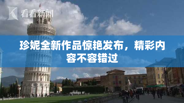 珍妮全新作品惊艳发布，精彩内容不容错过