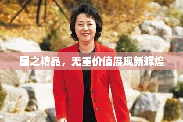 国之精品，无重价值展现新辉煌