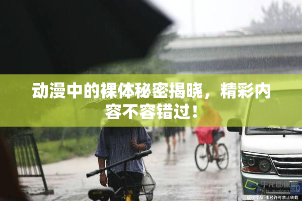 动漫中的裸体秘密揭晓，精彩内容不容错过！
