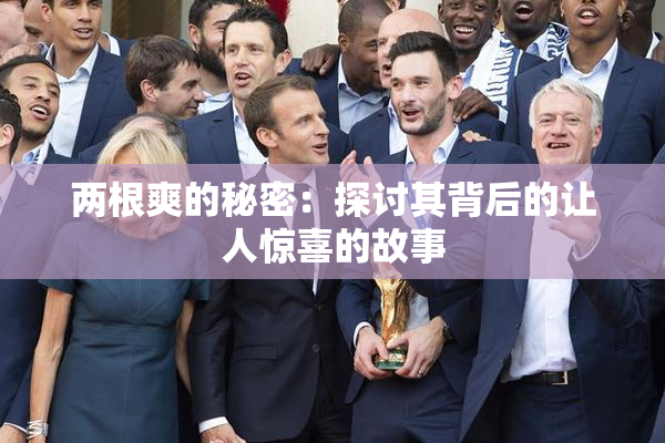 两根爽的秘密：探讨其背后的让人惊喜的故事