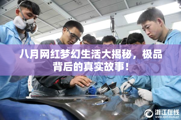 八月网红梦幻生活大揭秘，极品背后的真实故事！