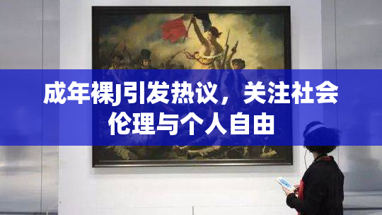成年裸J引发热议，关注社会伦理与个人自由