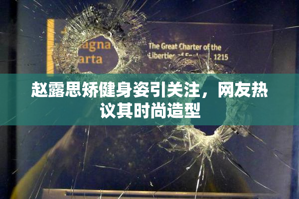 赵露思矫健身姿引关注，网友热议其时尚造型