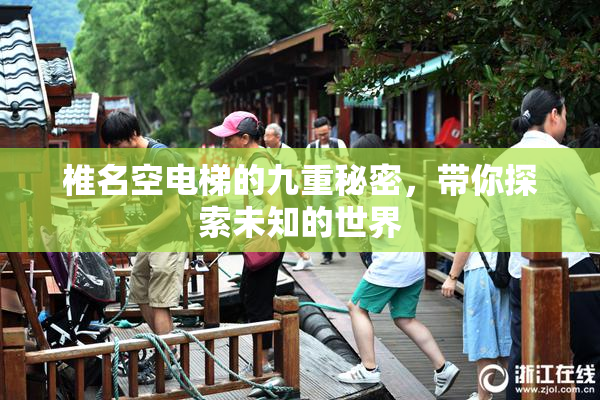 椎名空电梯的九重秘密，带你探索未知的世界