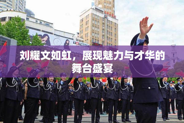 刘耀文如虹，展现魅力与才华的舞台盛宴