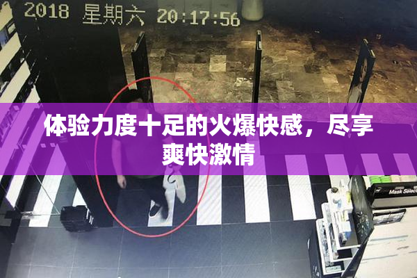 体验力度十足的火爆快感，尽享爽快激情
