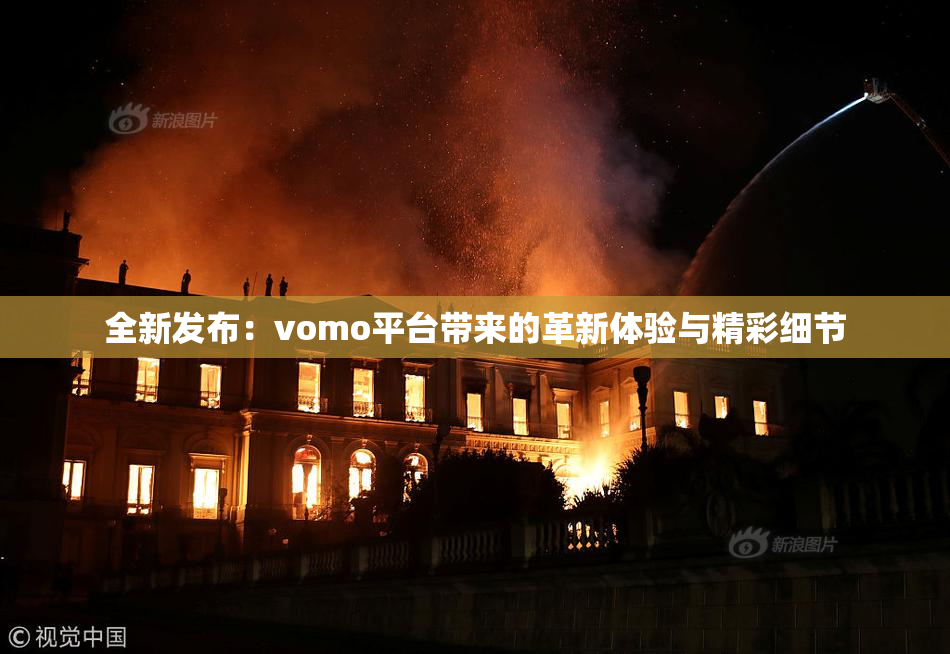 全新发布：vomo平台带来的革新体验与精彩细节
