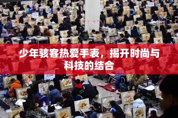 少年骇客热爱手表，揭开时尚与科技的结合