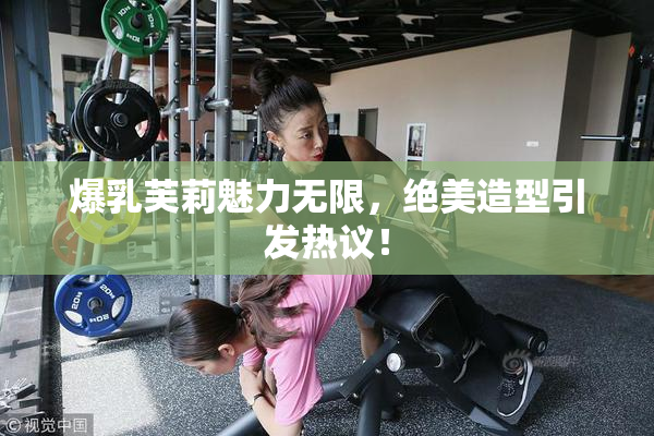 爆乳芙莉魅力无限，绝美造型引发热议！
