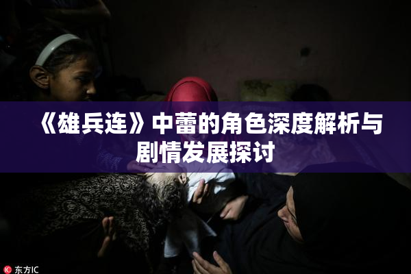 《雄兵连》中蕾的角色深度解析与剧情发展探讨