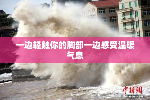 一边轻触你的胸部一边感受温暖气息