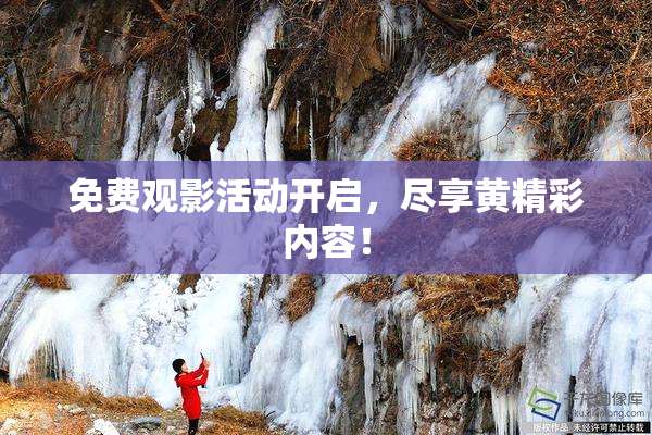 免费观影活动开启，尽享黄精彩内容！