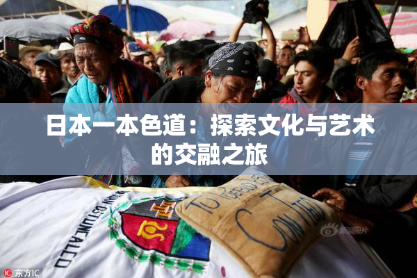 日本一本色道：探索文化与艺术的交融之旅