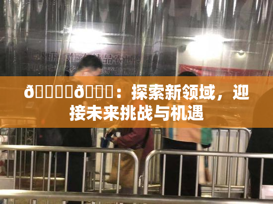 🔞‌🍌：探索新领域，迎接未来挑战与机遇