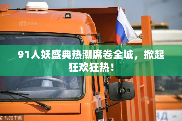 91人妖盛典热潮席卷全城，掀起狂欢狂热！