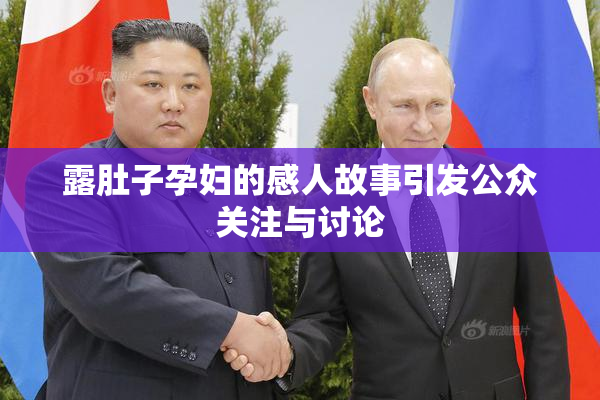 露肚子孕妇的感人故事引发公众关注与讨论