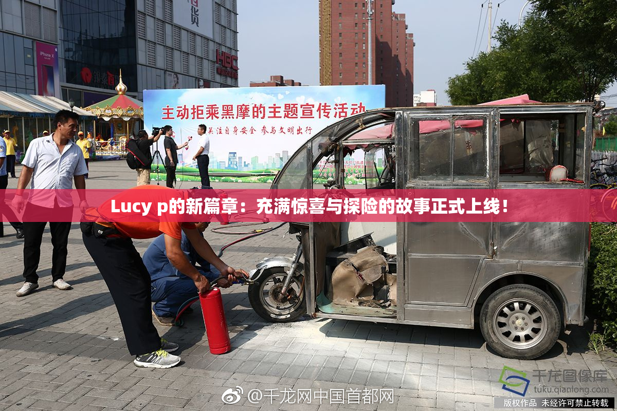 Lucy p的新篇章：充满惊喜与探险的故事正式上线！