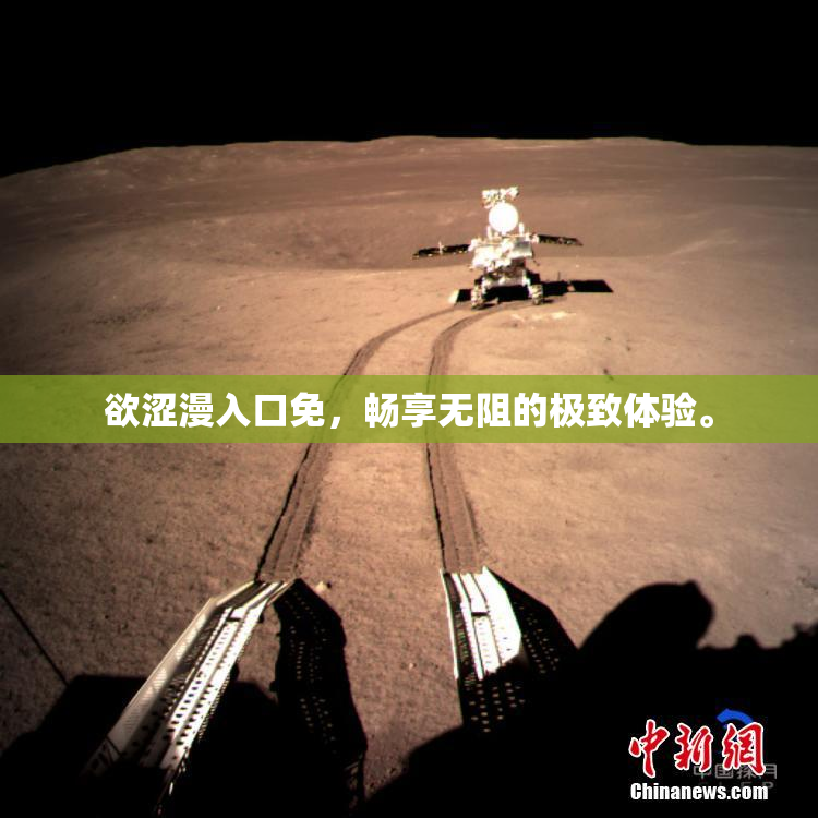 欲涩漫入口免，畅享无阻的极致体验。