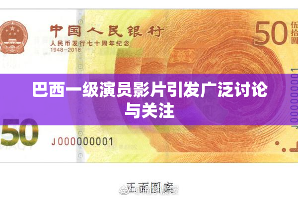 巴西一级演员影片引发广泛讨论与关注