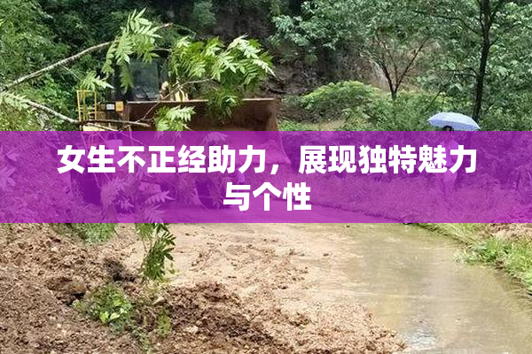 女生不正经助力，展现独特魅力与个性