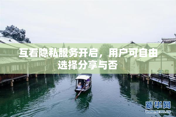 互看隐私服务开启，用户可自由选择分享与否