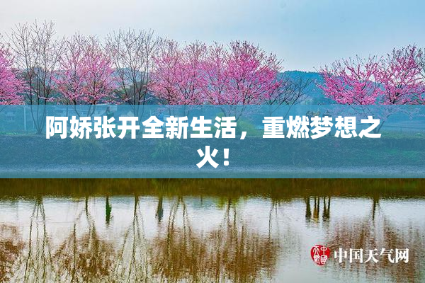 阿娇张开全新生活，重燃梦想之火！