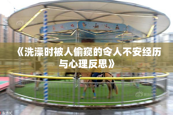 《洗澡时被人偷窥的令人不安经历与心理反思》