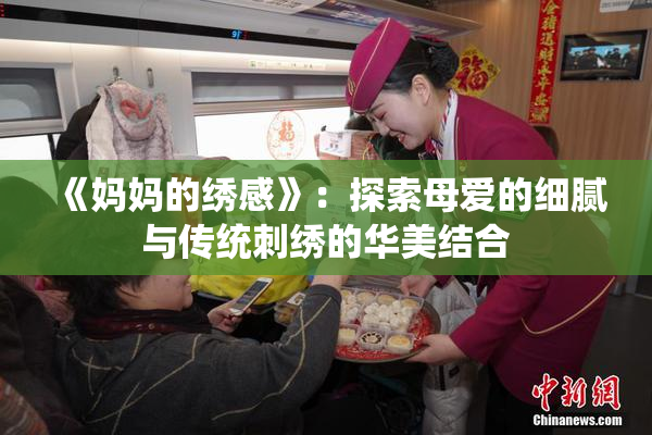 《妈妈的绣感》：探索母爱的细腻与传统刺绣的华美结合
