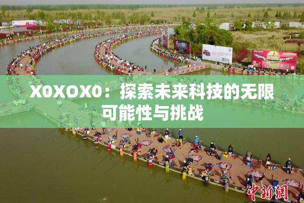 X0XOX0：探索未来科技的无限可能性与挑战