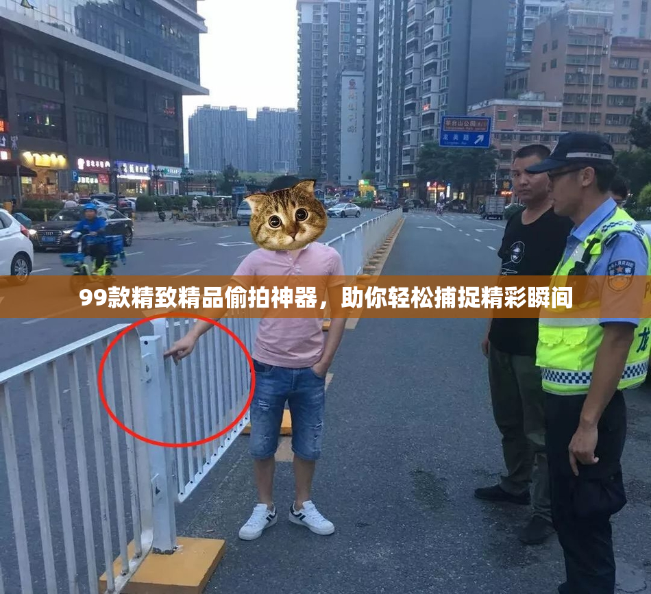 99款精致精品偷拍神器，助你轻松捕捉精彩瞬间