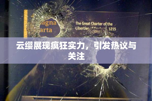 云缨展现疯狂实力，引发热议与关注