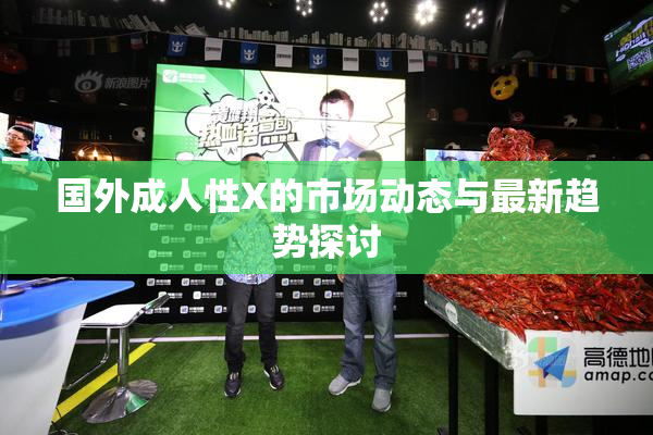 国外成人性X的市场动态与最新趋势探讨