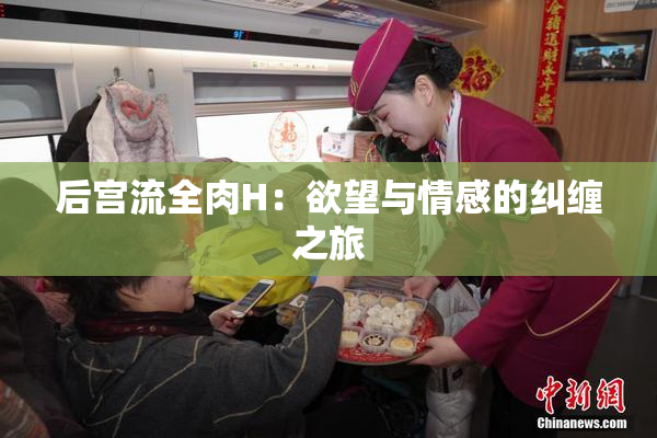 后宫流全肉H：欲望与情感的纠缠之旅