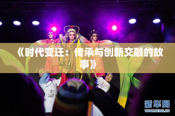 《时代变迁：传承与创新交融的故事》