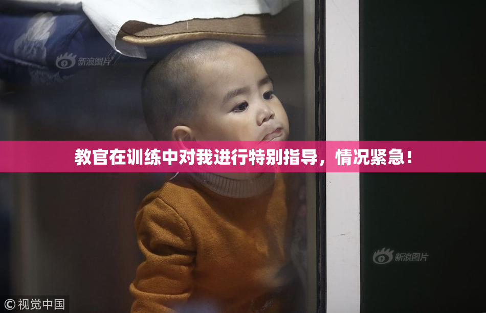 教官在训练中对我进行特别指导，情况紧急！
