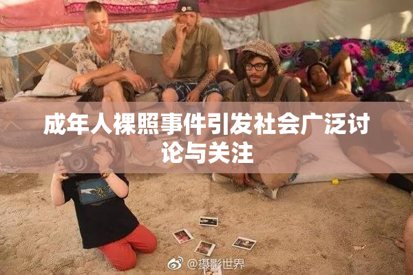 成年人裸照事件引发社会广泛讨论与关注
